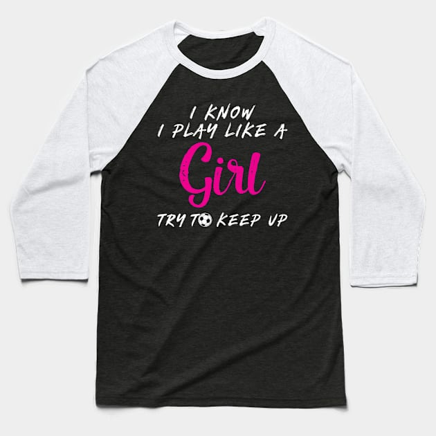 'I Know I Play Like A Girl Try To Keep Up' Baseball T-Shirt by ourwackyhome